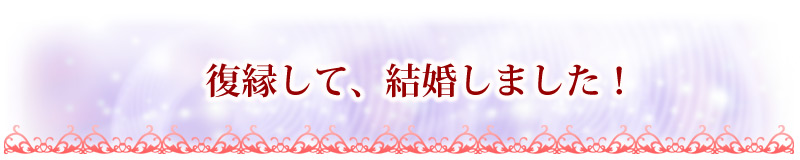 復縁して、結婚しました！